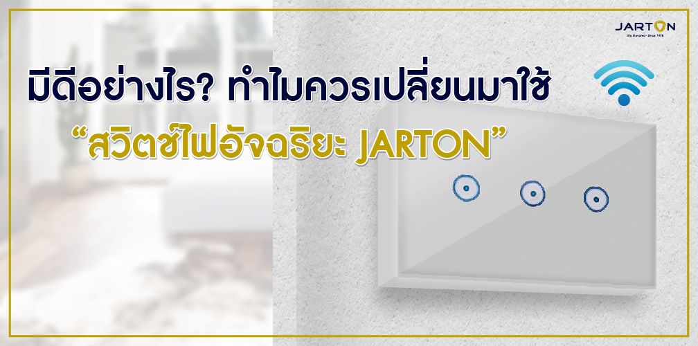 มีดีอย่างไร? ทำไมควรเปลี่ยนมาใช้ “สวิตช์ไฟอัจฉริยะ JARTON