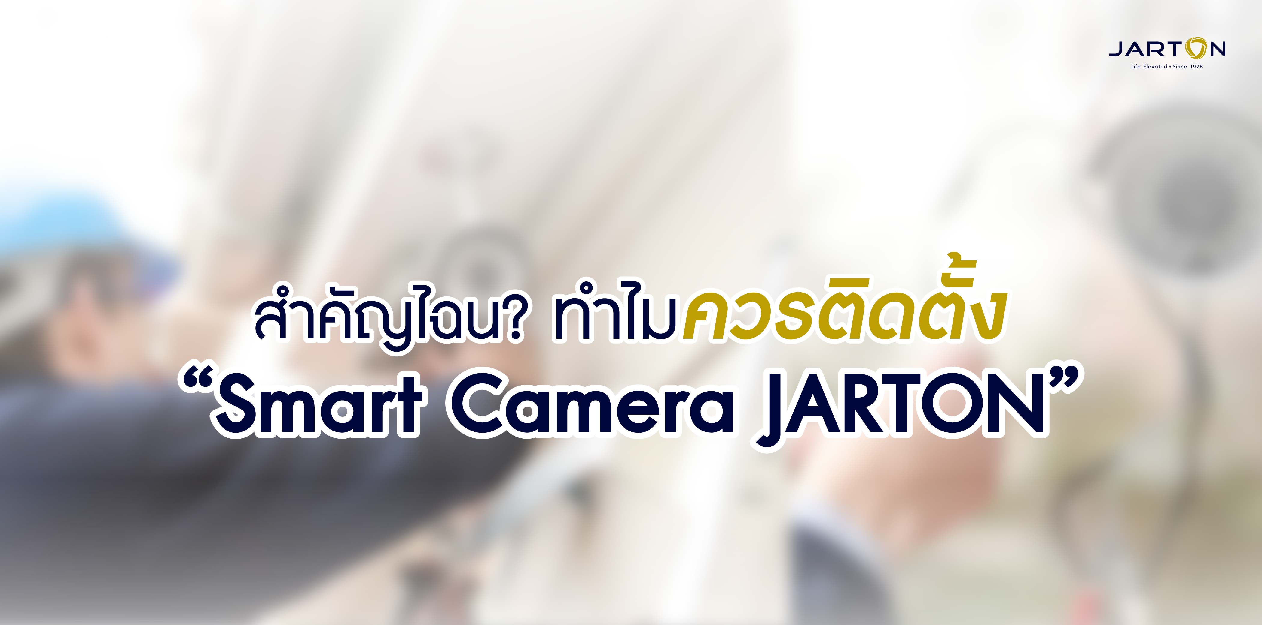 สำคัญไฉน? ทำไมควรติดตั้ง Smart Camera JARTON